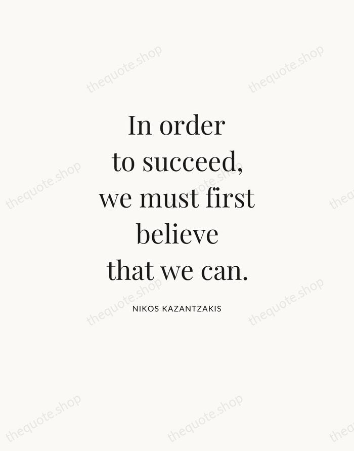 In order to succeed, we must first believe that we can. — Nikos Kazantzakis — Statement Serif