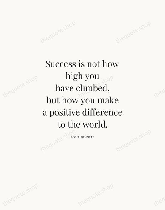 Success is not how high you have climbed, but how you make… — Roy T. Bennett | Printable Wall Art — Atelier Serif