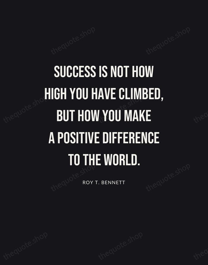 Success is not how high you have climbed, but how you make… — Roy T. Bennett | Printable Wall Art — Poster Condensed