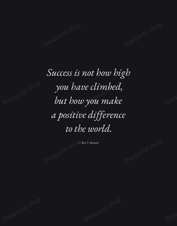 Success is not how high you have climbed, but how you make… — Roy T. Bennett — Manuscript Italic