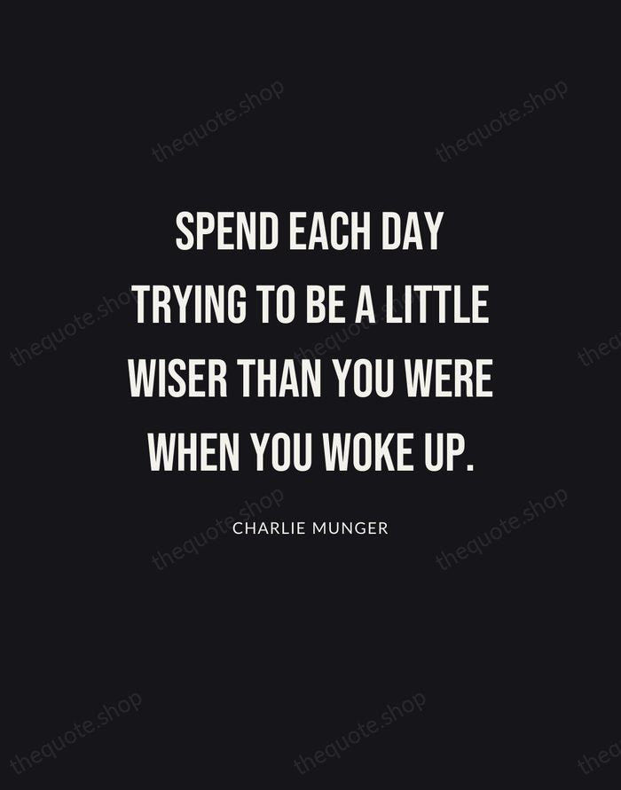 Spend each day trying to be a little wiser than you were… — Charlie Munger | Printable Wall Art — Poster Condensed