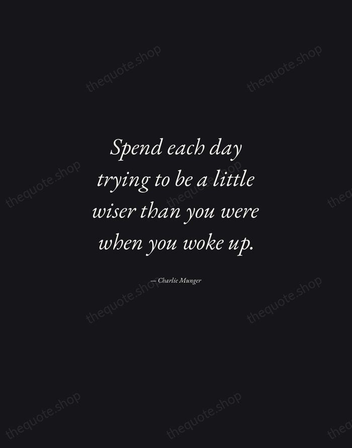 Spend each day trying to be a little wiser than you were… — Charlie Munger — Manuscript Italic