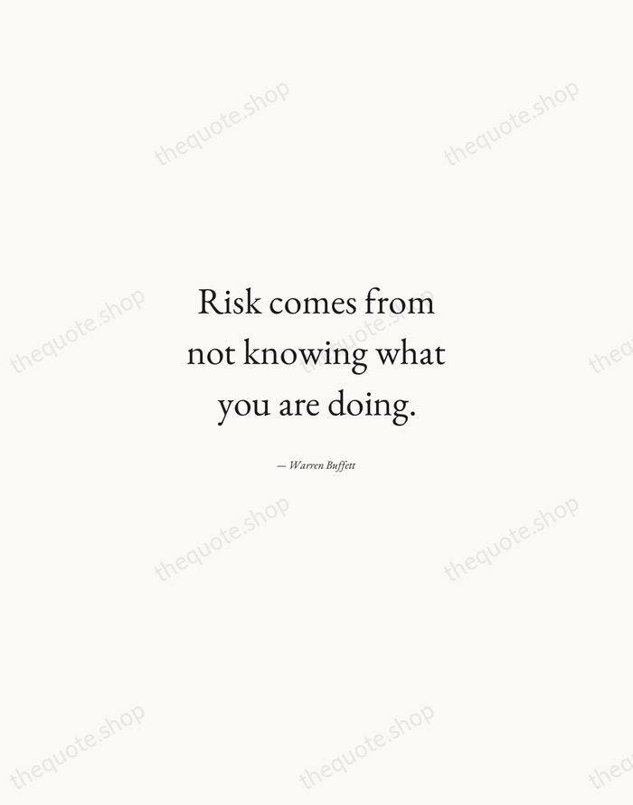 Risk comes from not knowing what you are doing. — Warren Buffett — Quiet Garamond