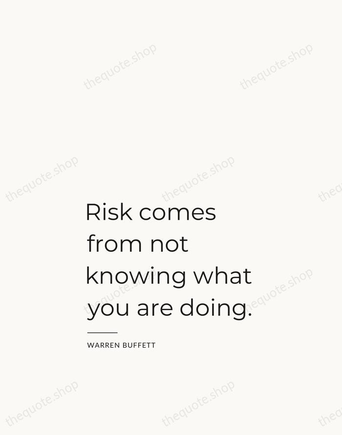 Risk comes from not knowing what you are doing. — Warren Buffett — Studio Left