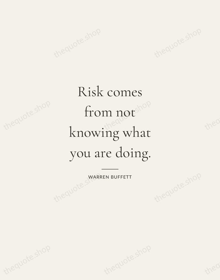 Risk comes from not knowing what you are doing. — Warren Buffett — Gallery Rule