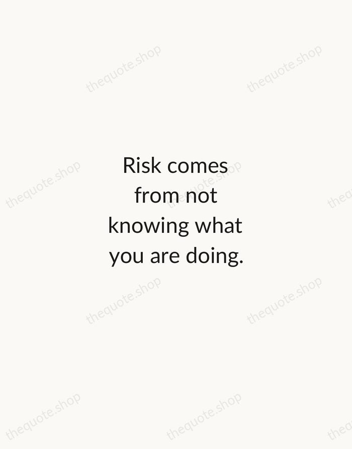 Risk comes from not knowing what you are doing. — Warren Buffett — Minimal Unsigned