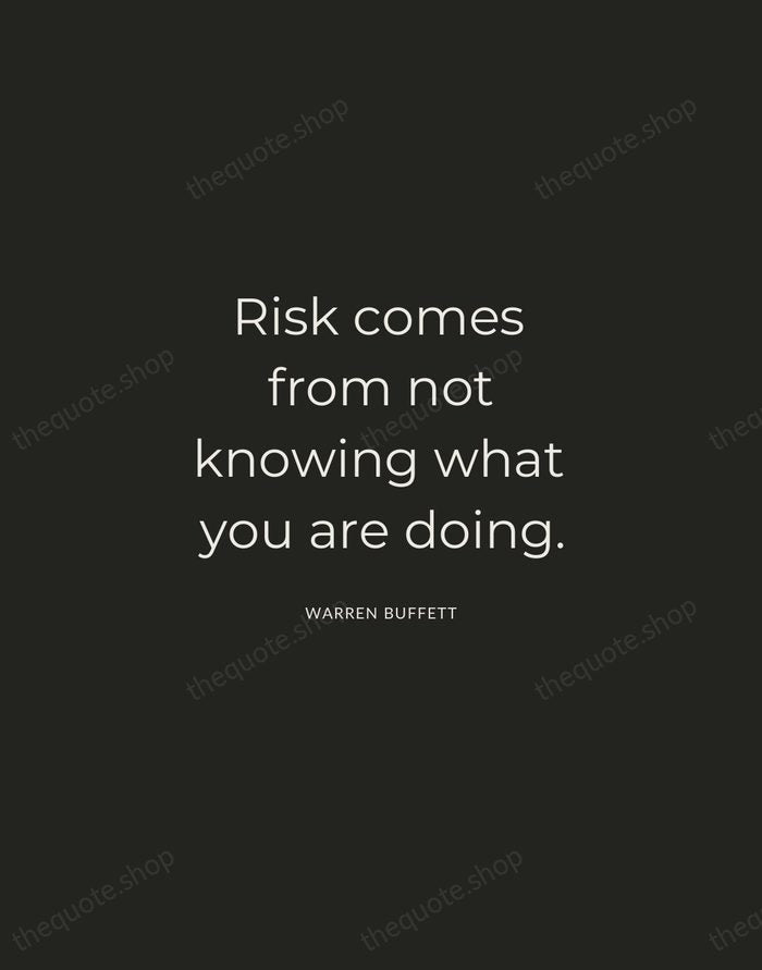 Risk comes from not knowing what you are doing. — Warren Buffett — Charcoal Sans