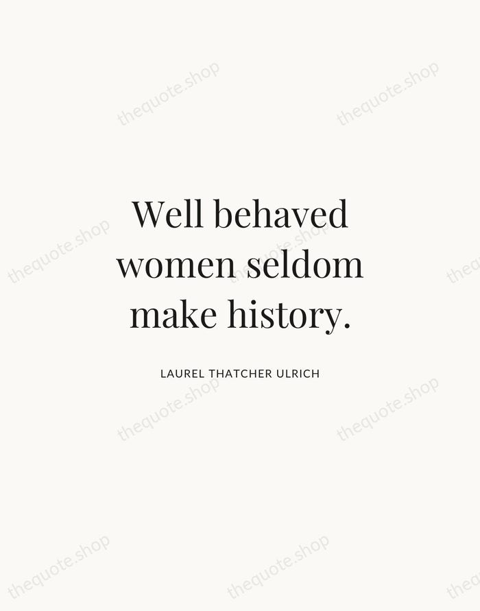 Well behaved women seldom make history. — Laurel Thatcher Ulrich | Printable Wall Art — Atelier Serif
