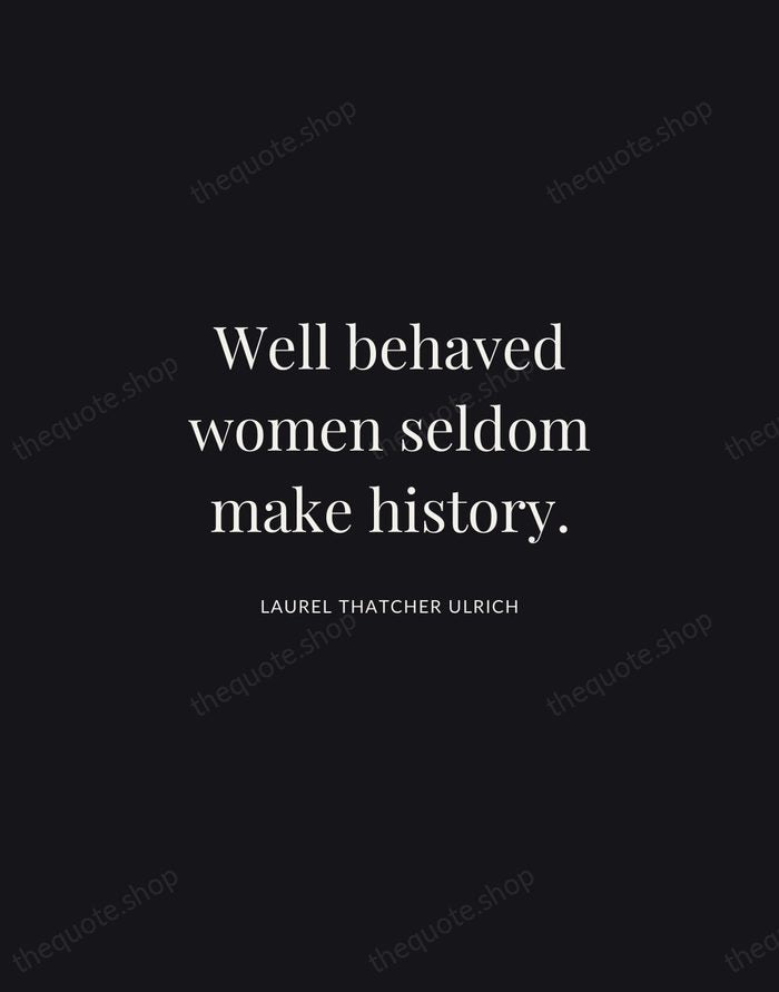 Well behaved women seldom make history. — Laurel Thatcher Ulrich | Printable Wall Art — Midnight Serif