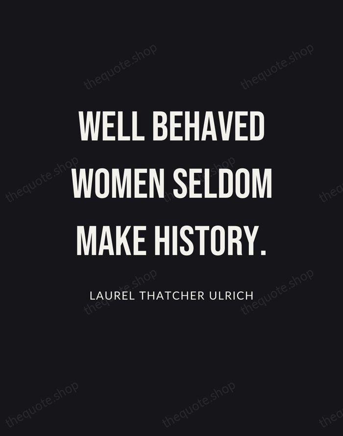 Well behaved women seldom make history. — Laurel Thatcher Ulrich | Printable Wall Art — Poster Condensed