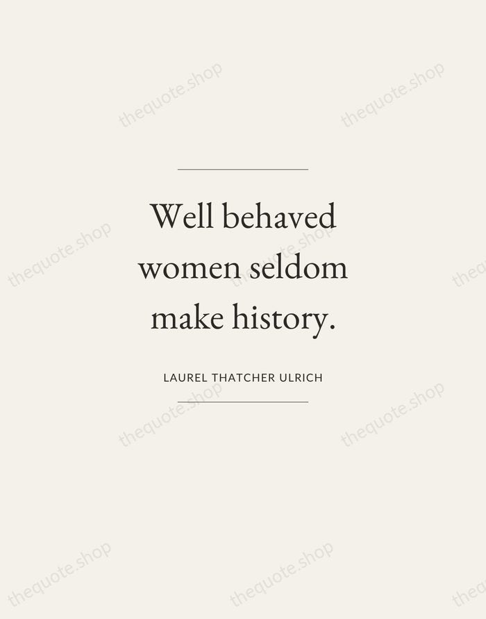 Well behaved women seldom make history. — Laurel Thatcher Ulrich — Gallery Frame