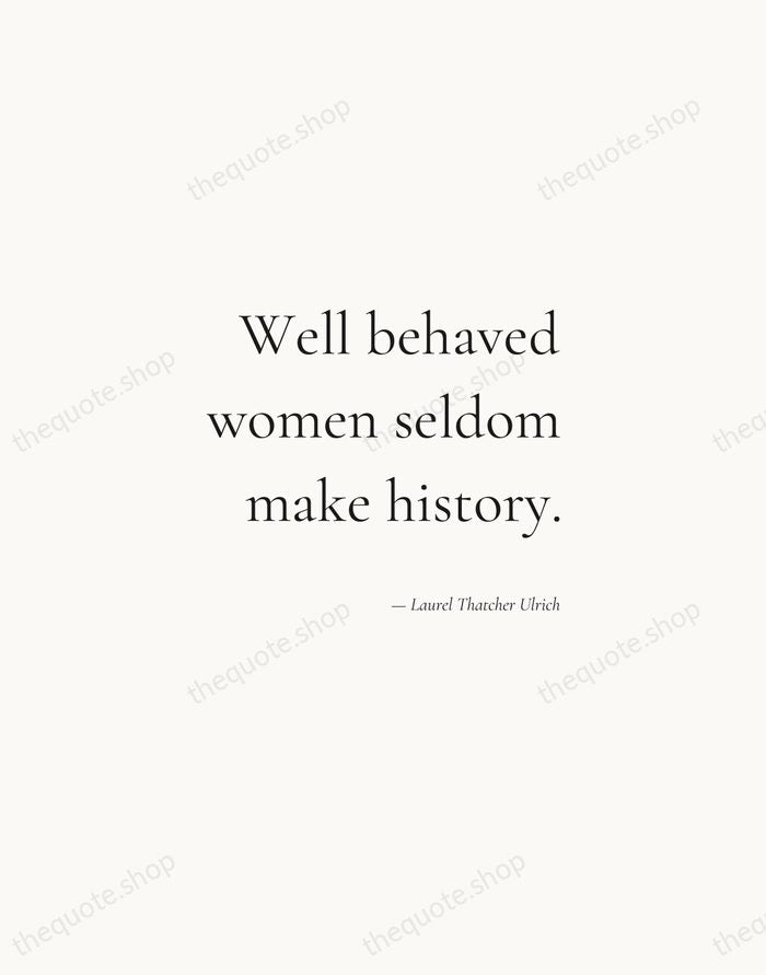 Well behaved women seldom make history. — Laurel Thatcher Ulrich — Soft Serif Right