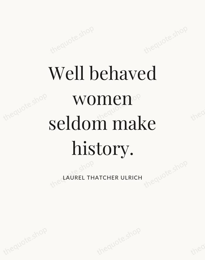 Well behaved women seldom make history. — Laurel Thatcher Ulrich — Statement Serif