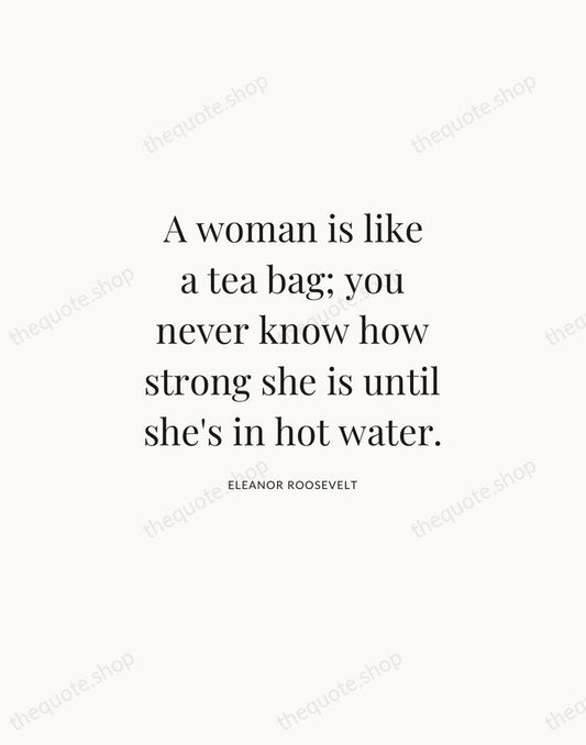 A woman is like a tea bag; you never know how strong… — Eleanor Roosevelt | Printable Wall Art — Atelier Serif