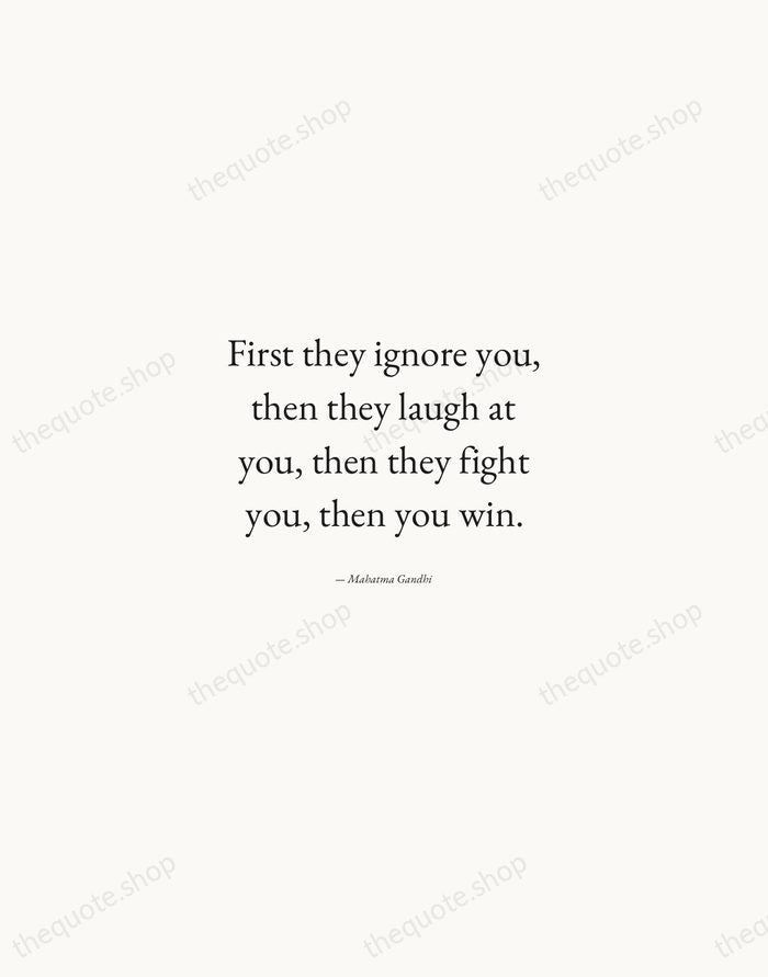 First they ignore you, then they laugh at you, then they fight… — Mahatma Gandhi — Quiet Garamond