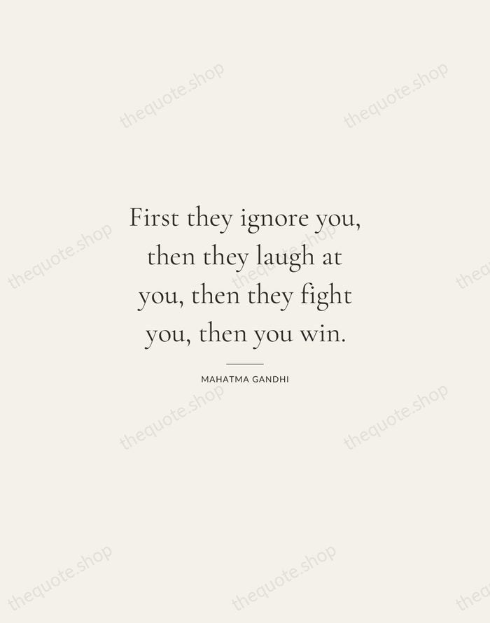 First they ignore you, then they laugh at you, then they fight… — Mahatma Gandhi — Gallery Rule