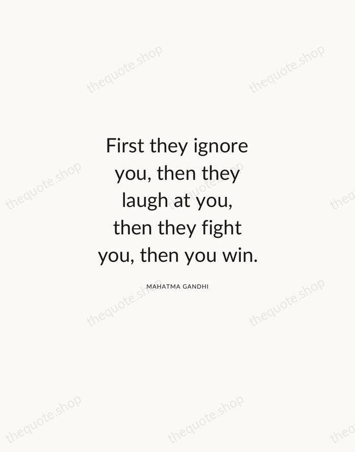 First they ignore you, then they laugh at you, then they fight… — Mahatma Gandhi — Modern Sans Calm