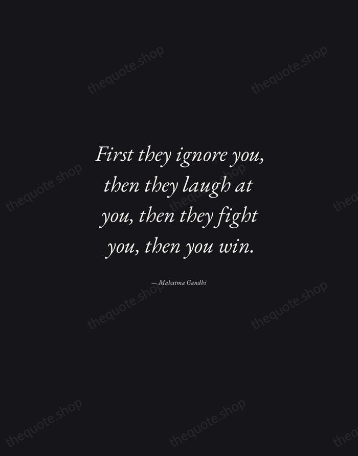 First they ignore you, then they laugh at you, then they fight… — Mahatma Gandhi — Manuscript Italic