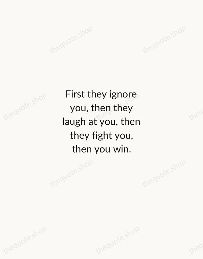First they ignore you, then they laugh at you, then they fight… — Mahatma Gandhi — Minimal Unsigned