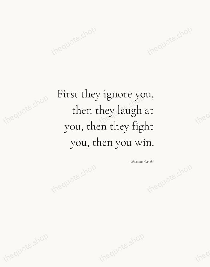 First they ignore you, then they laugh at you, then they fight… — Mahatma Gandhi — Soft Serif Right