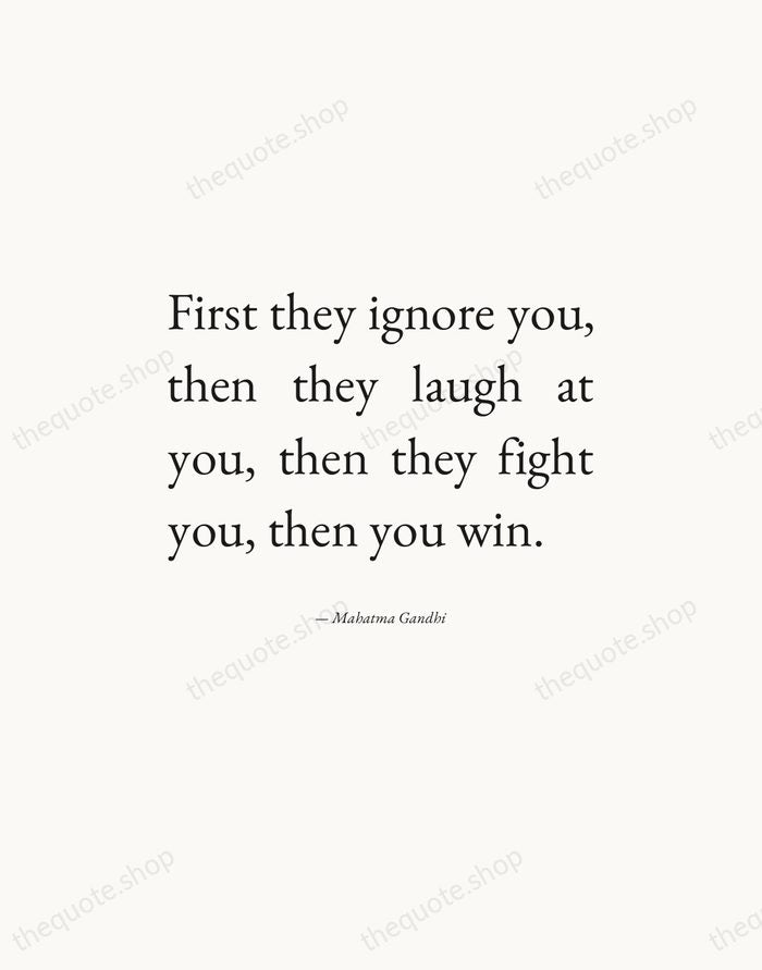 First they ignore you, then they laugh at you, then they fight… — Mahatma Gandhi — Editorial Justified
