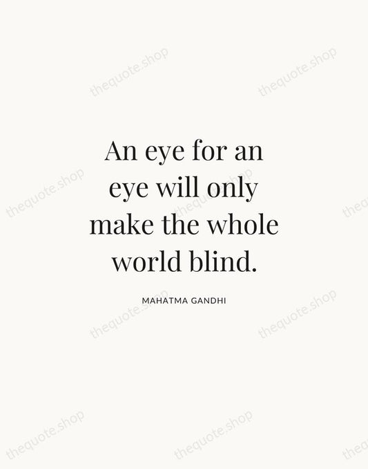 An eye for an eye will only make the whole world blind. — Mahatma Gandhi | Printable Wall Art — Atelier Serif