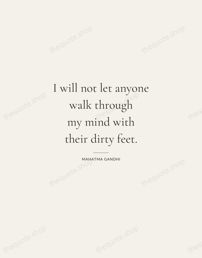 I will not let anyone walk through my mind with their dirty… — Mahatma Gandhi — Gallery Rule