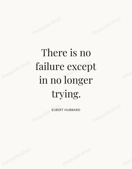 There is no failure except in no longer trying. — Elbert Hubbard | Printable Wall Art — Atelier Serif