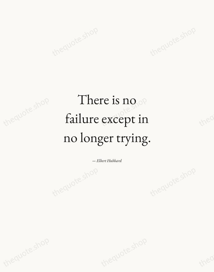 There is no failure except in no longer trying. — Elbert Hubbard — Quiet Garamond
