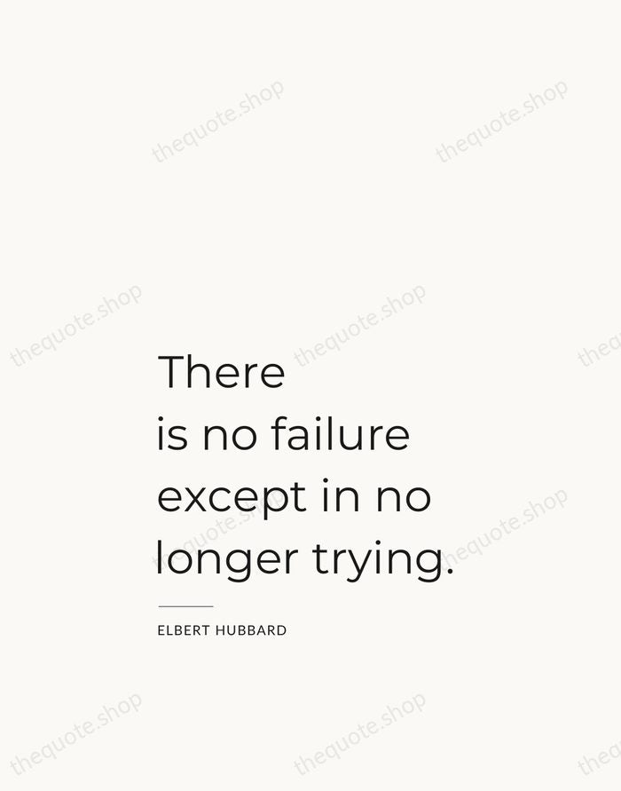 There is no failure except in no longer trying. — Elbert Hubbard — Studio Left