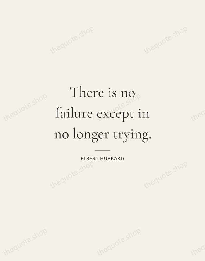 There is no failure except in no longer trying. — Elbert Hubbard — Gallery Rule