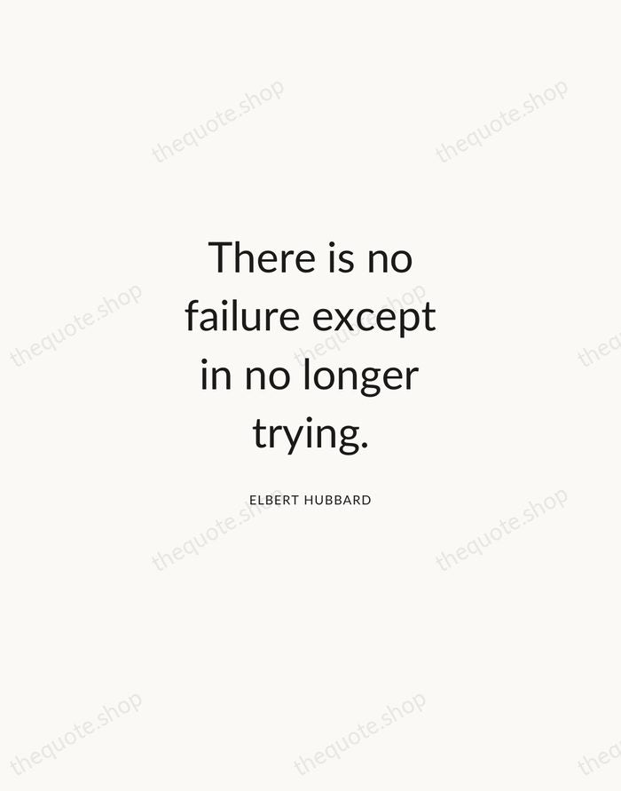 There is no failure except in no longer trying. — Elbert Hubbard — Modern Sans Calm
