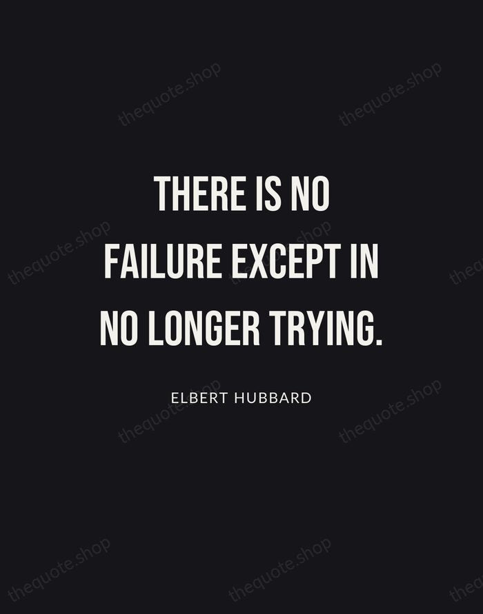 There is no failure except in no longer trying. — Elbert Hubbard | Printable Wall Art — Poster Condensed