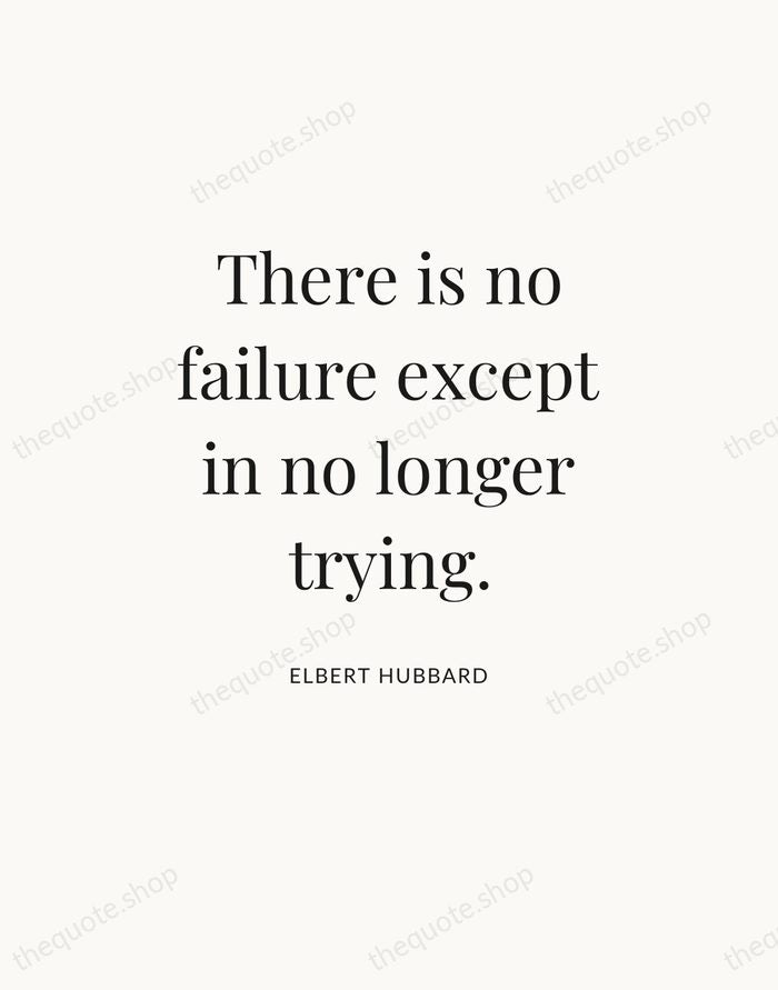 There is no failure except in no longer trying. — Elbert Hubbard — Statement Serif