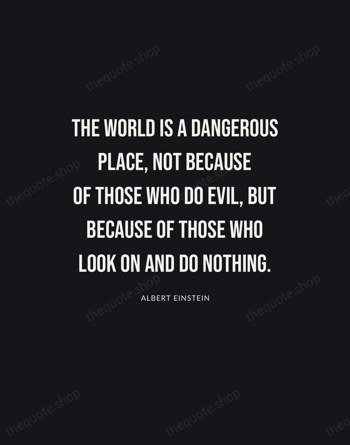 The world is a dangerous place, not because of those who do… — Albert Einstein | Printable Wall Art — Poster Condensed