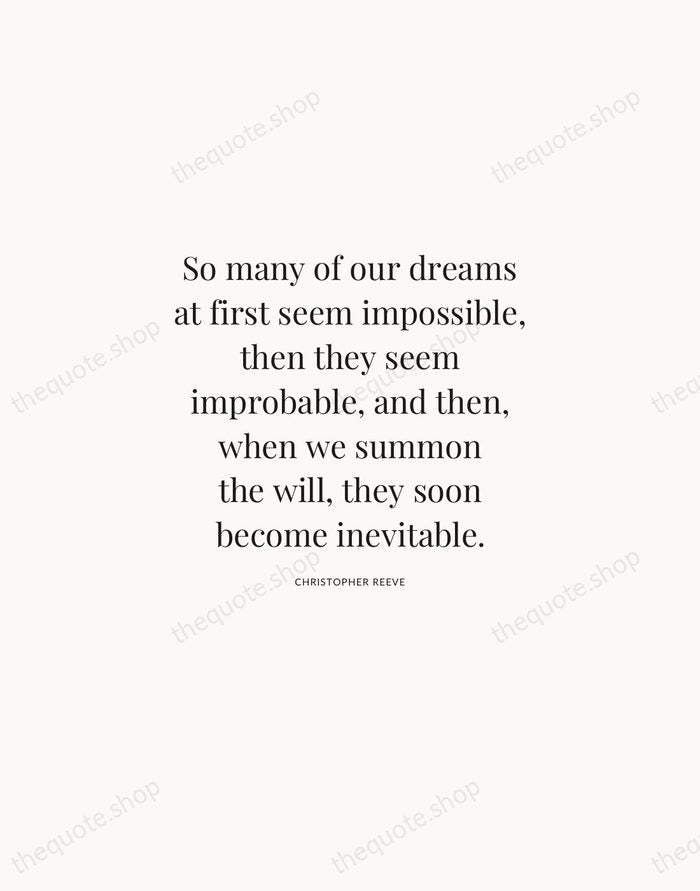 So many of our dreams at first seem impossible, then they seem… — Christopher Reeve | Printable Wall Art — Atelier Serif