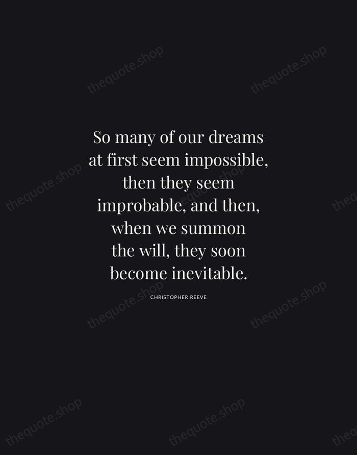 So many of our dreams at first seem impossible, then they seem… — Christopher Reeve | Printable Wall Art — Midnight Serif