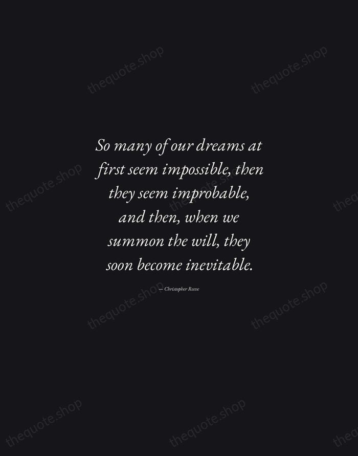 So many of our dreams at first seem impossible, then they seem… — Christopher Reeve — Manuscript Italic