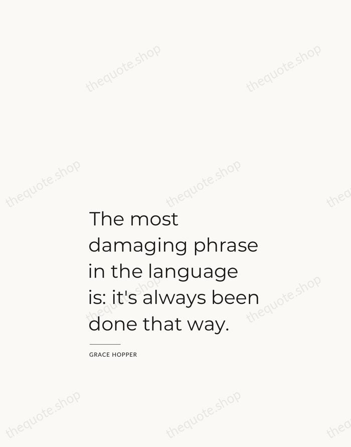 The most damaging phrase in the language is: it's always been done… — Grace Hopper — Studio Left