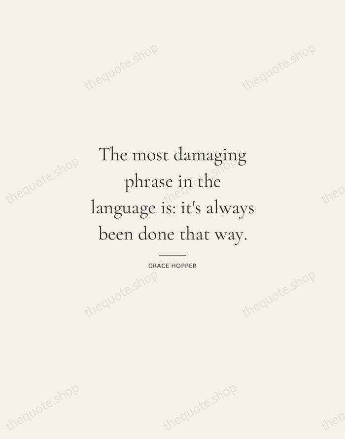 The most damaging phrase in the language is: it's always been done… — Grace Hopper — Gallery Rule