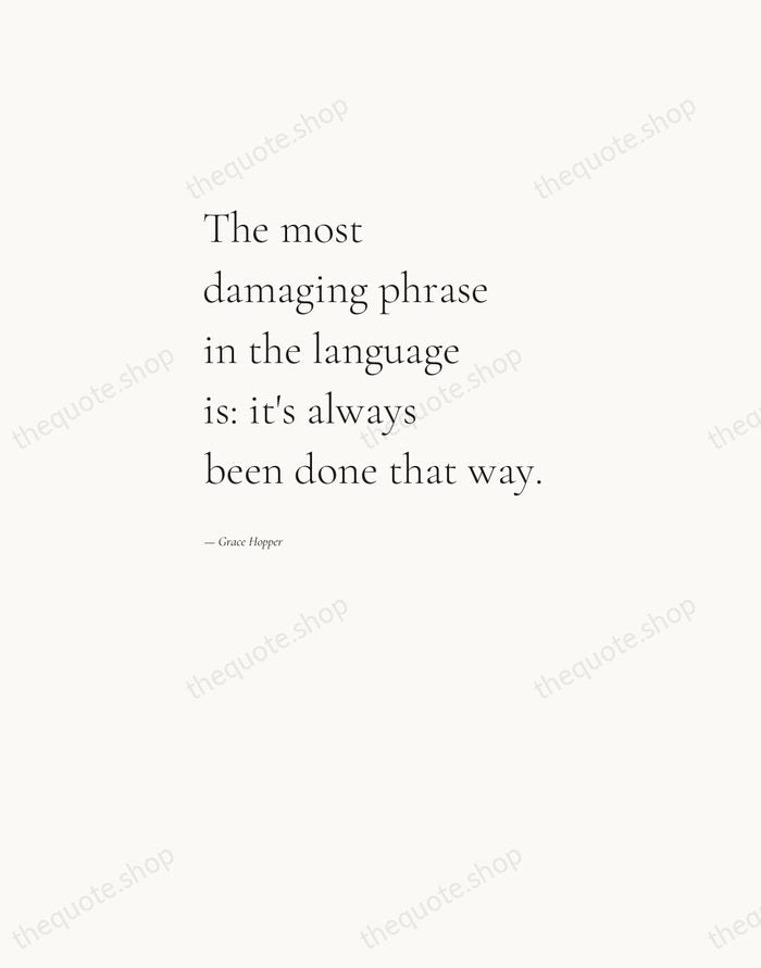 The most damaging phrase in the language is: it's always been done… — Grace Hopper — Editorial Left Serif