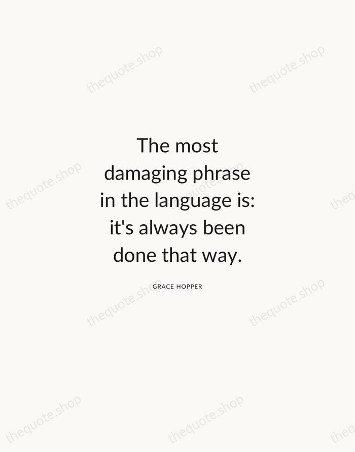 The most damaging phrase in the language is: it's always been done… — Grace Hopper — Modern Sans Calm