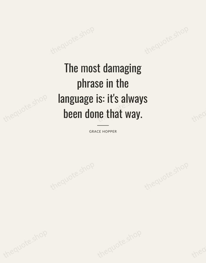 The most damaging phrase in the language is: it's always been done… — Grace Hopper — Letterpress Caps