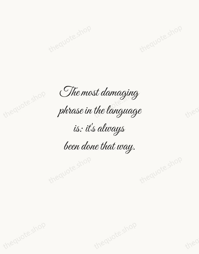 The most damaging phrase in the language is: it's always been done… — Grace Hopper — Script Whisper