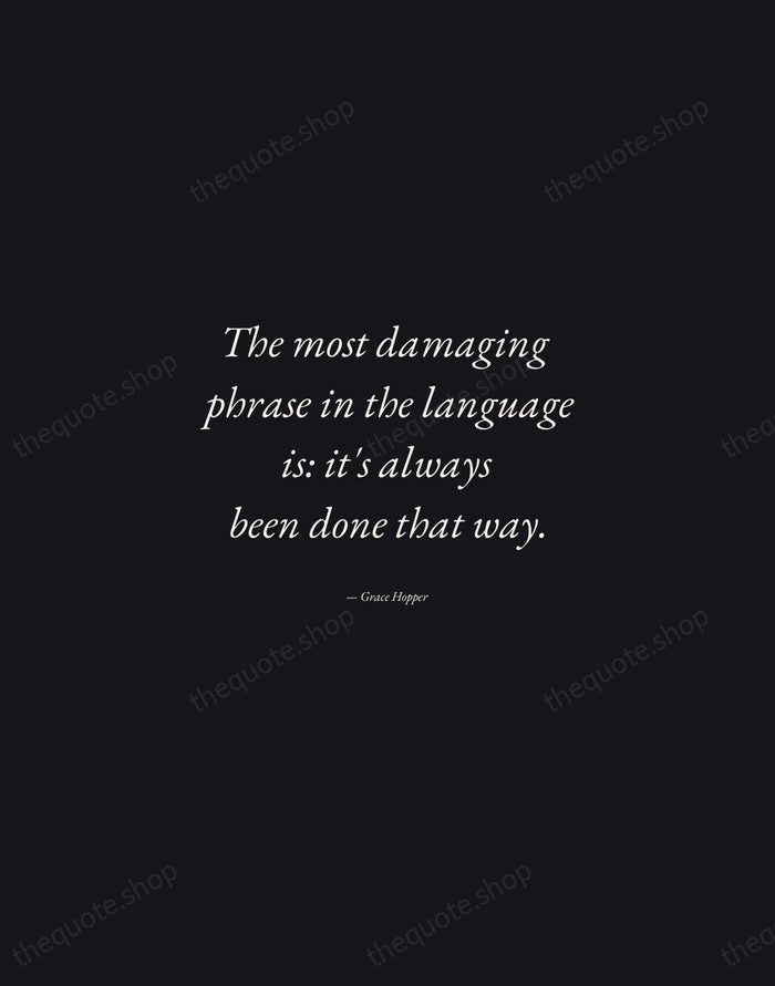 The most damaging phrase in the language is: it's always been done… — Grace Hopper — Manuscript Italic