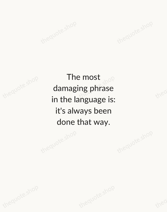 The most damaging phrase in the language is: it's always been done… — Grace Hopper — Minimal Unsigned