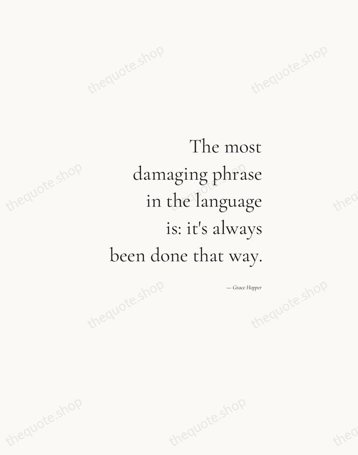 The most damaging phrase in the language is: it's always been done… — Grace Hopper — Soft Serif Right