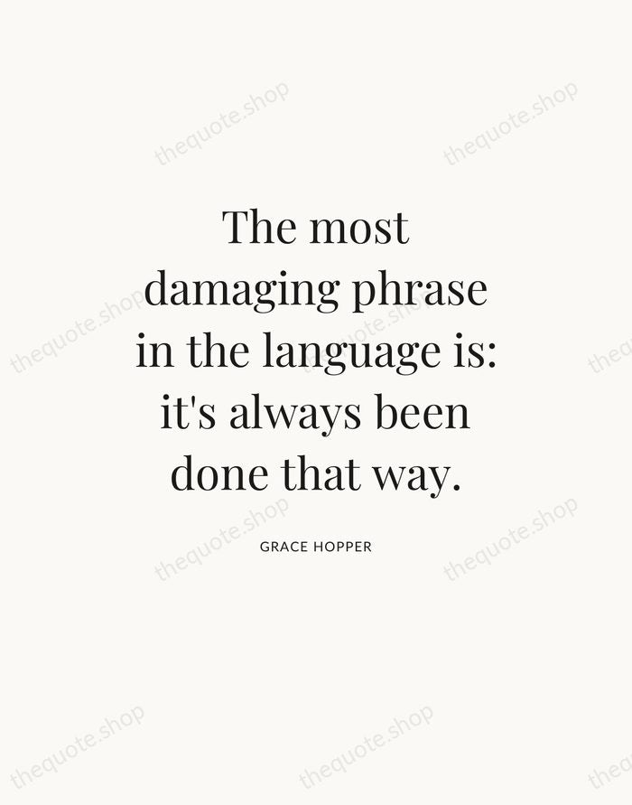 The most damaging phrase in the language is: it's always been done… — Grace Hopper — Statement Serif
