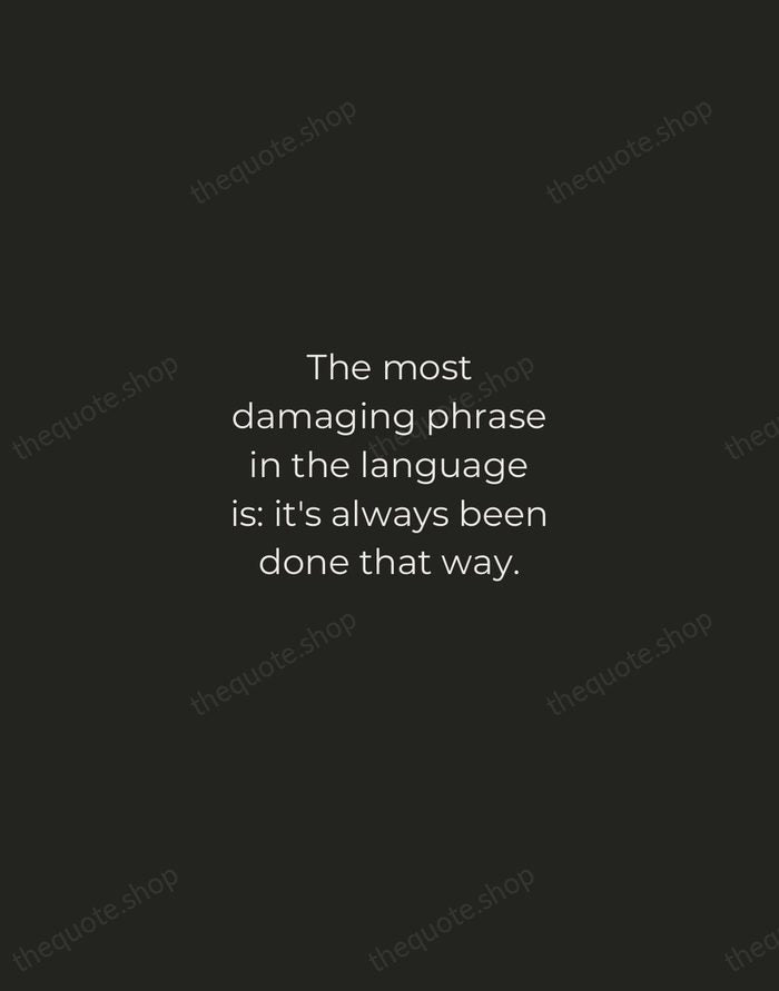 The most damaging phrase in the language is: it's always been done… — Grace Hopper — Tracked Caps Unsigned