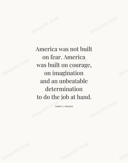 America was not built on fear. America was built on courage, on… — Harry S. Truman | Printable Wall Art — Atelier Serif